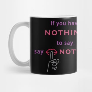 If you have nothing to say, say nothing. Wisdom - Inspirational Mug